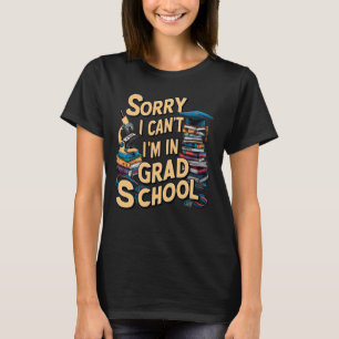 Camiseta Lo siento, no puedo estar en la escuela de posgrad