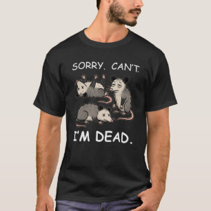 Camiseta Lo siento, no puedo estar muerto Gracioso Sarcás