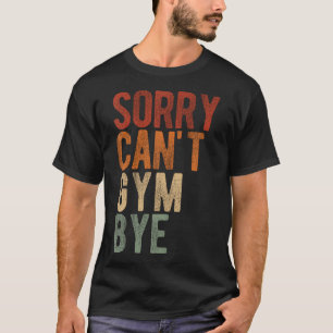 Camiseta Lo Siento No Puedo Gym Bye Funny Gym Gift Fitness