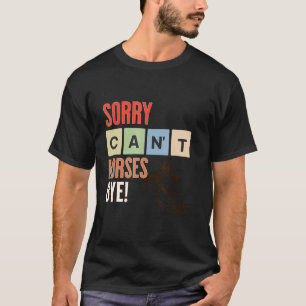 Camiseta Lo siento, no puedo hacer caballos, adiós.