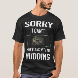 Camiseta Lo siento, no puedo hacer Mudding Fanga de lodo