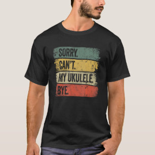 Camiseta Lo siento, no puedo irme de Ukulele