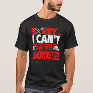 Camiseta Lo siento, no puedo mi hija tiene Lacrosse Lacross