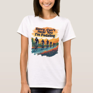 Camiseta Lo siento, no puedo oírte. Estoy pedaleando.