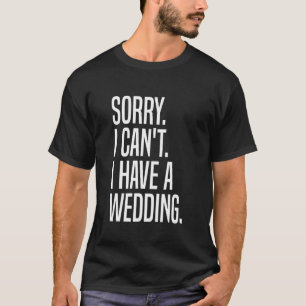 Camiseta Lo siento, no puedo pedir a un Boda oficial