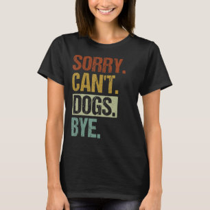 Camiseta Lo siento, no puedo perros, adiós a los amantes de