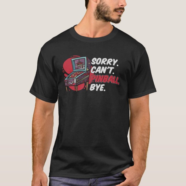 Camiseta Lo siento no puedo pinball Bye Arcade Machine (Anverso)