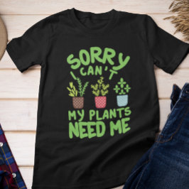 CAMISETA LO SIENTO, NO PUEDO QUE MIS PLANTAS ME NECESITEN
