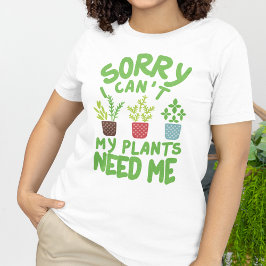 CAMISETA LO SIENTO, NO PUEDO QUE MIS PLANTAS ME NECESITEN
