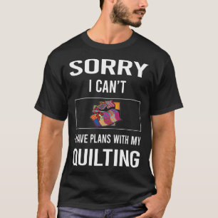 Camiseta Lo Siento, No Puedo Quiltar El Quilter