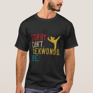 Camiseta Lo siento no puedo Taekwondo Adiós Taekwondo