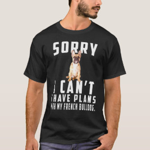 Camiseta Lo Siento, No Puedo Tener Planes Con Mi Bulldog Fr