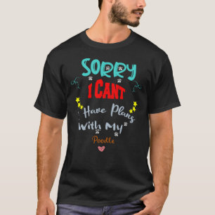 Camiseta Lo Siento, No Puedo Tener Planes Con Mi Poodle