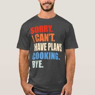 Camiseta Lo Siento, No Puedo Tener Planes De Cocinar Adiós 
