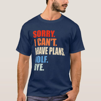 Camiseta Lo siento, no puedo tener planes Golf Bye Men Wome