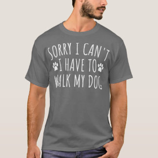 Camiseta Lo siento, no puedo tener que caminar por mi perro