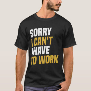Camiseta Lo siento, no puedo, tengo que trabajar - Trabajo 