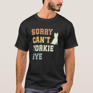 Camiseta Lo siento no puedo Yorkie Bye Funny Yorkshire Terr