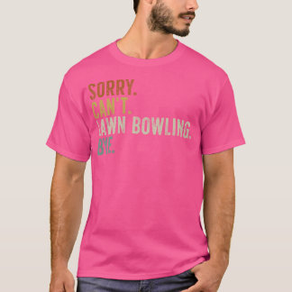 Camiseta Lo Siento, No Se Puede Lawn Bowling Bye