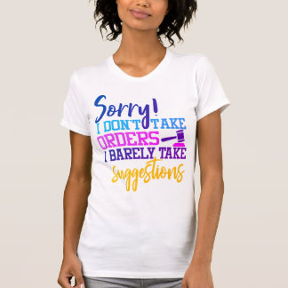 Camiseta Lo siento, no tomo órdenes. Apenas tomo sugerencia