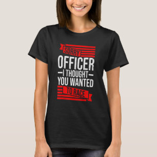 Camiseta Lo Siento, Oficial Pensó Que Quería Un Auto De Rac