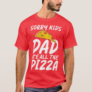 Camiseta Lo Siento, Papá Se Comía Todo El Aperitivo Pizzalo