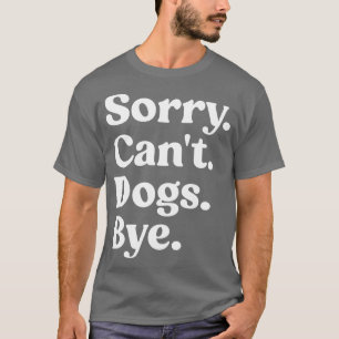 Camiseta Lo siento Perros no puedo Adiós Shirt Perro gracio