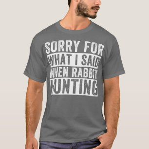 Camiseta Lo Siento Por Lo Que Dije Cuando Cazaba Conejo H