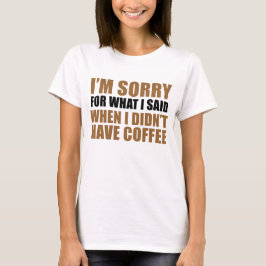 Camiseta Lo Siento Por Lo Que Dije No Hay Café