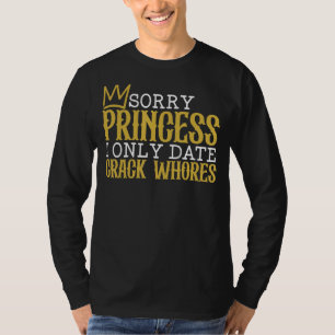 Camiseta Lo siento Princess I Only Date Crack Whats Single