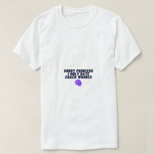 Camiseta Lo siento Princess I Only Date Crack Whores