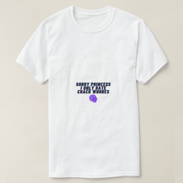 Camiseta Lo siento Princess I Only Date Crack Whores (Diseño del anverso)