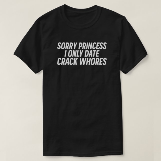 Camiseta Lo siento Princess I Only Date Crack Whores (Diseño del anverso)
