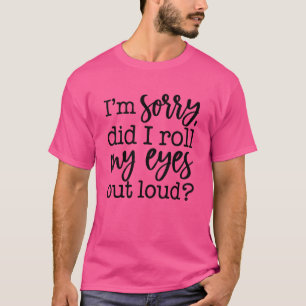 Camiseta Lo siento, ¿rodé los ojos en voz alta? Sarcástico