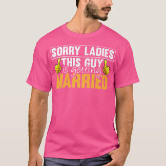 Camiseta Lo Siento, Señoras, Este Tipo Se Está Casando.