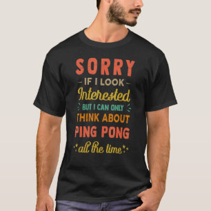 Camiseta Lo Siento Si Me Interesa Pensar En Ping Pong