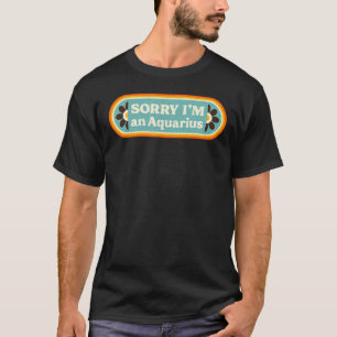 Camiseta Lo siento soy un Aquarius u2013 Sarcástico Zodiac 