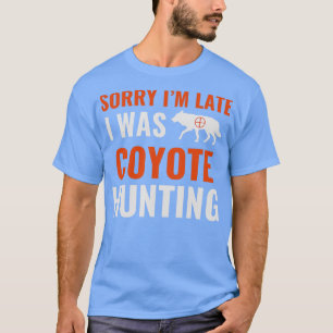Camiseta Lo Siento Tarde, Estaba Cazando Coyote Yote Hunter