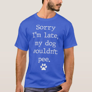 Camiseta Lo Siento Tarde, Mi Perro No Podría Pee A Funny Pe