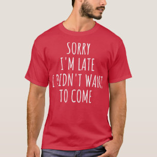 Camiseta Lo Siento Tarde No Quería Venir.