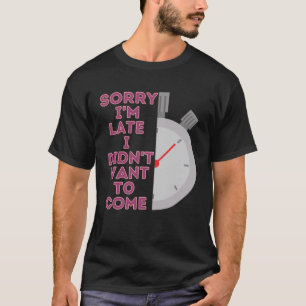 Camiseta lo siento, tarde no quería venir