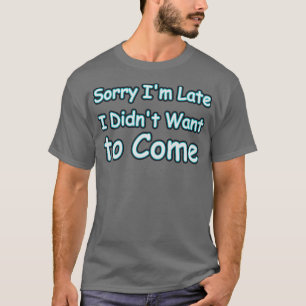 Camiseta Lo siento, tarde no quería venir.