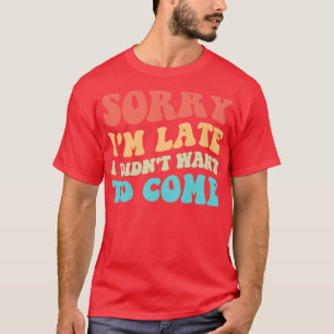 Camiseta Lo Siento Tarde No Quería Venir A La Tercera.