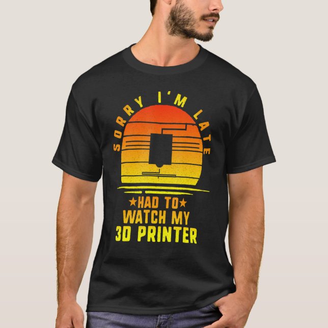 Camiseta Lo Siento Tarde Tuve Que Ver Mi Impresora 3D Print (Anverso)