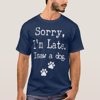Camiseta Lo Siento Tarde Vi A Un Perro Hombres Mujeres Homb