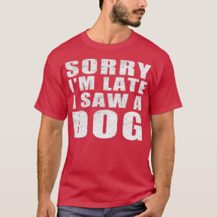 Camiseta Lo Siento Tarde, Vi Un Perro.