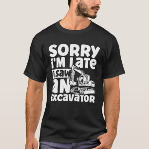 Camiseta Lo siento, tarde vi una excavadora Construcción Ve