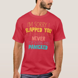 Camiseta Lo siento te abofeteé Parecía que nunca dejabas de