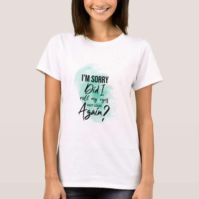 Camiseta Lo siento. ¿Volví a poner los ojos en alto otra ve (Anverso)