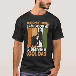 Camiseta Lo Único En Lo Que Soy Bueno Es Ser Un Papá Guay D